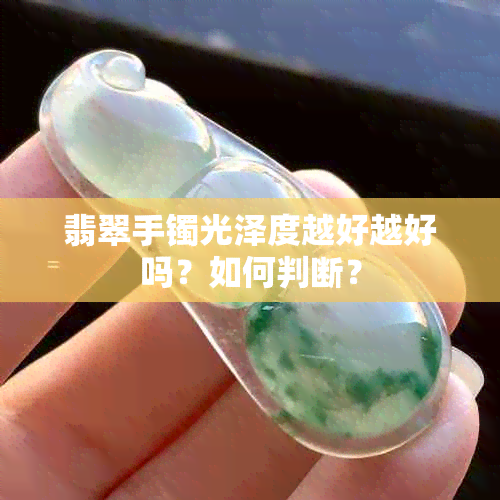 翡翠手镯光泽度越好越好吗？如何判断？