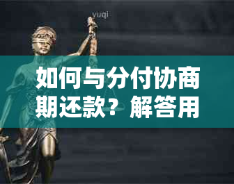 如何与分付协商期还款？解答用户关于逾期款项的期处理全攻略