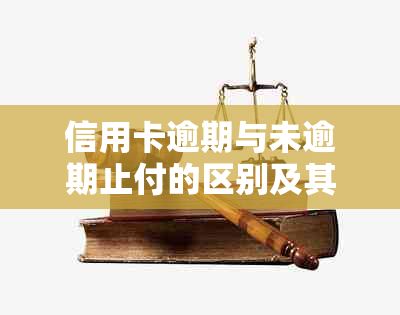 信用卡逾期与未逾期止付的区别及其影响因素分析