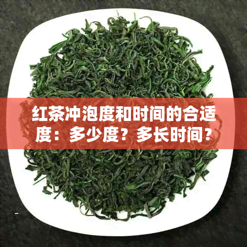 红茶冲泡度和时间的合适度：多少度？多长时间？