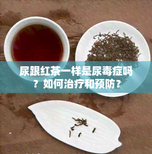 尿跟红茶一样是尿症吗？如何治疗和预防？