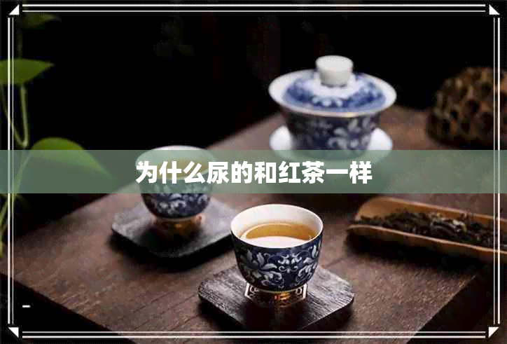 为什么尿的和红茶一样