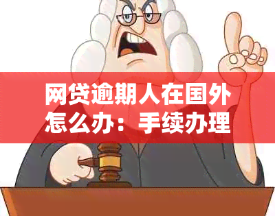 网贷逾期人在国外怎么办：手续办理全解析