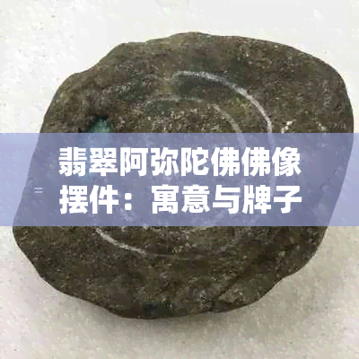 翡翠阿弥陀佛佛像摆件：寓意与牌子解析