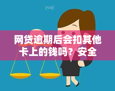 网贷逾期后会扣其他卡上的钱吗？安全吗？这是真的吗？