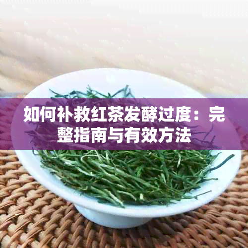 如何补救红茶发酵过度：完整指南与有效方法