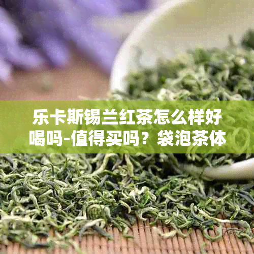 乐卡斯锡兰红茶怎么样好喝吗-值得买吗？袋泡茶体验如何？