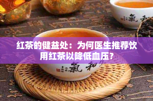 红茶的健益处：为何医生推荐饮用红茶以降低血压？