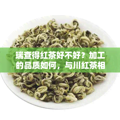 瑞查得红茶好不好？加工的品质如何，与川红茶相比怎样？