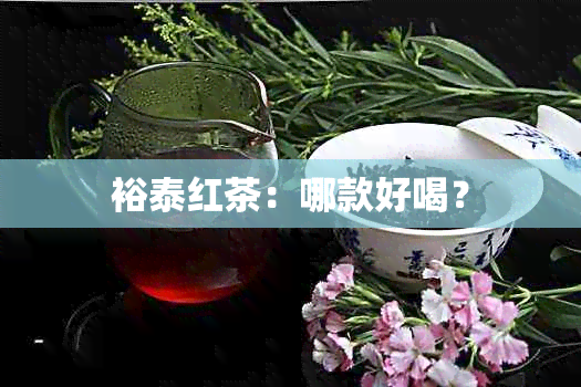 裕泰红茶：哪款好喝？