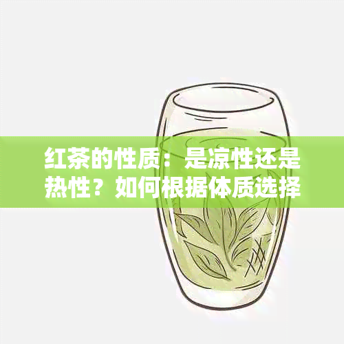 红茶的性质：是凉性还是热性？如何根据体质选择合适的茶叶？