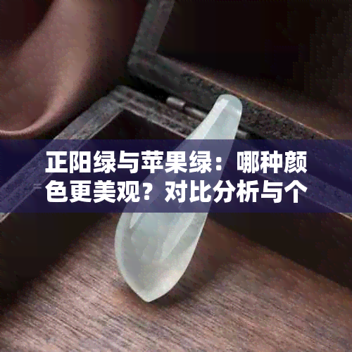 正阳绿与苹果绿：哪种颜色更美观？对比分析与个人喜好建议