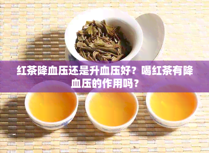 红茶降血压还是升血压好？喝红茶有降血压的作用吗？