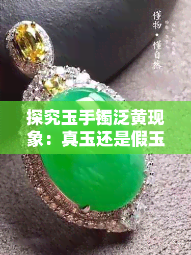 探究玉手镯泛黄现象：真玉还是假玉？如何鉴别？