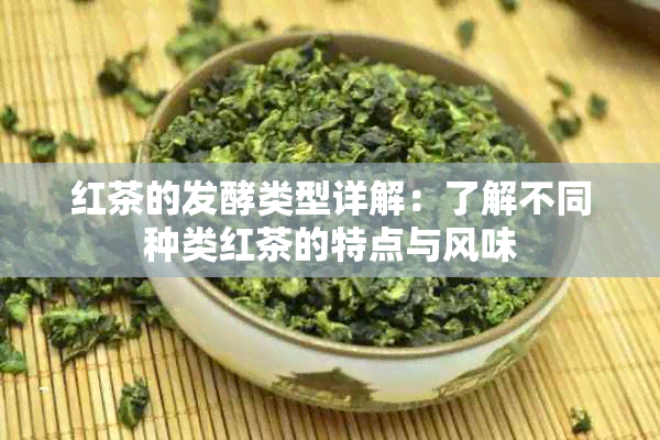 红茶的发酵类型详解：了解不同种类红茶的特点与风味