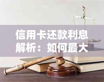 信用卡还款利息解析：如何更大限度降低债务负担