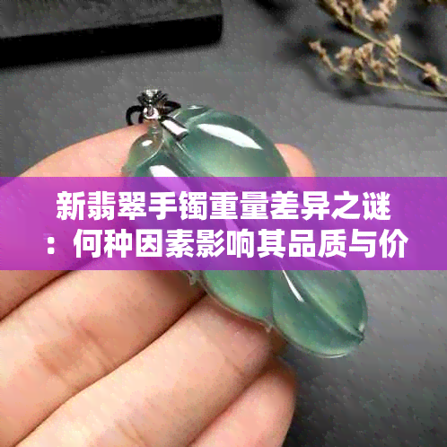 新翡翠手镯重量差异之谜：何种因素影响其品质与价值？