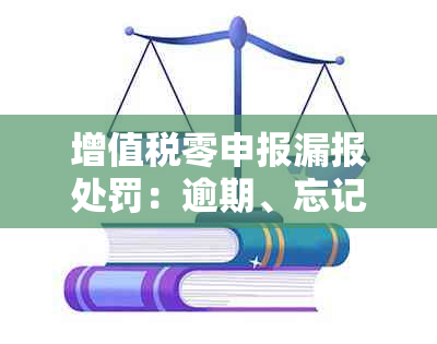 增值税零申报漏报处罚：逾期、忘记申报及处理办法