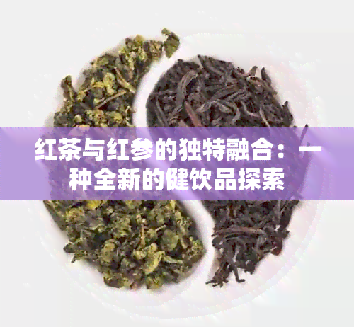 红茶与红参的独特融合：一种全新的健饮品探索