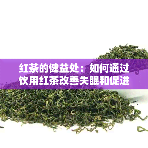 红茶的健益处：如何通过饮用红茶改善失眠和促进睡眠质量