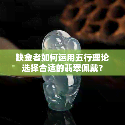 缺金者如何运用五行理论选择合适的翡翠佩戴？