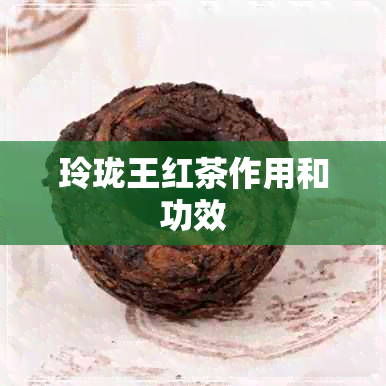 玲珑王红茶作用和功效