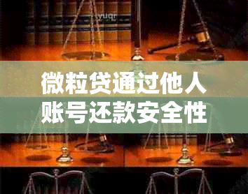 微粒贷通过他人账号还款安全性及影响性探讨