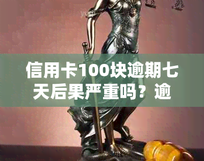 信用卡100块逾期七天后果严重吗？逾期利息是多少？如何处理？