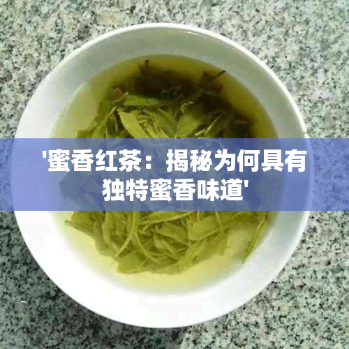 '蜜香红茶：揭秘为何具有独特蜜香味道'