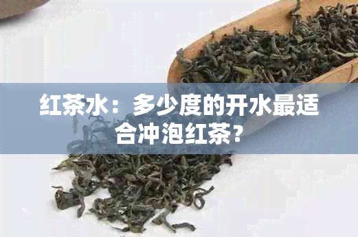 红茶水：多少度的开水最适合冲泡红茶？