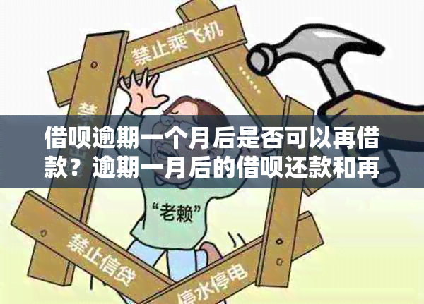 借呗逾期一个月后是否可以再借款？逾期一月后的借呗还款和再次借款情况