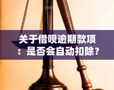 关于借呗逾期款项：是否会自动扣除？还款计划和影响因素解析