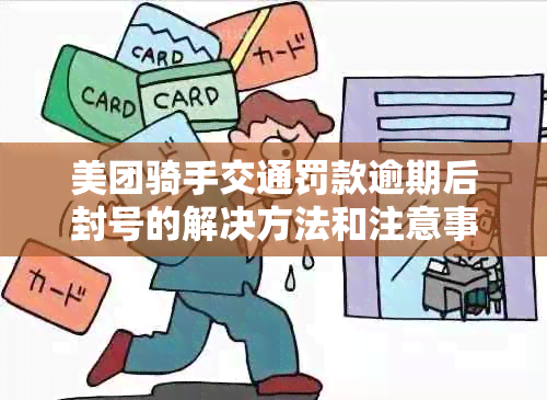 美团骑手交通罚款逾期后封号的解决方法和注意事项，让你的账号恢复畅通无阻