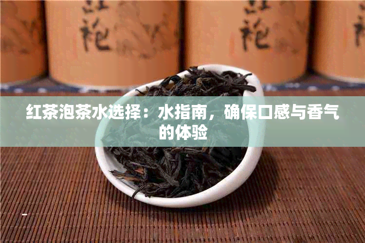 红茶泡茶水选择：水指南，确保口感与香气的体验