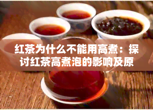 红茶为什么不能用高煮：探讨红茶高煮泡的影响及原因