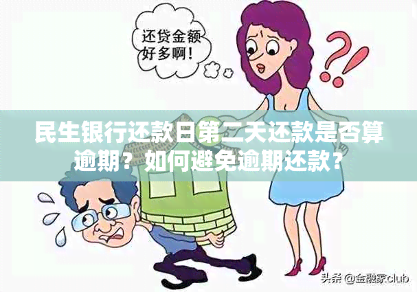 民生银行还款日第二天还款是否算逾期？如何避免逾期还款？