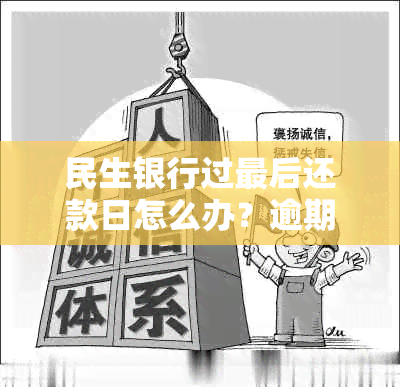 民生银行过最后还款日怎么办？逾期还款后果与解决方案一文解析