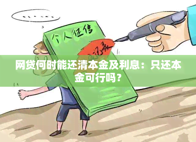 网贷何时能还清本金及利息：只还本金可行吗？