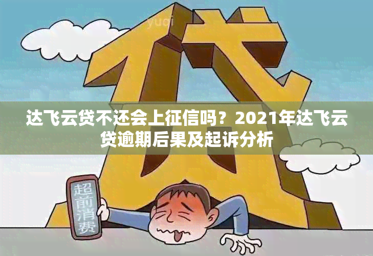 达飞云贷不还会上吗？2021年达飞云贷逾期后果及起诉分析