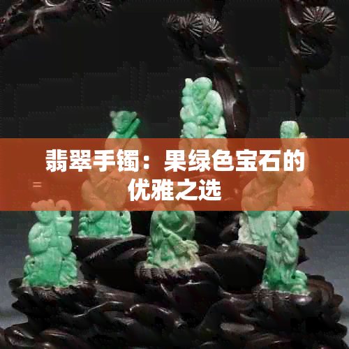 翡翠手镯：果绿色宝石的优雅之选