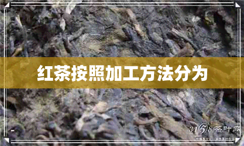 红茶按照加工方法分为