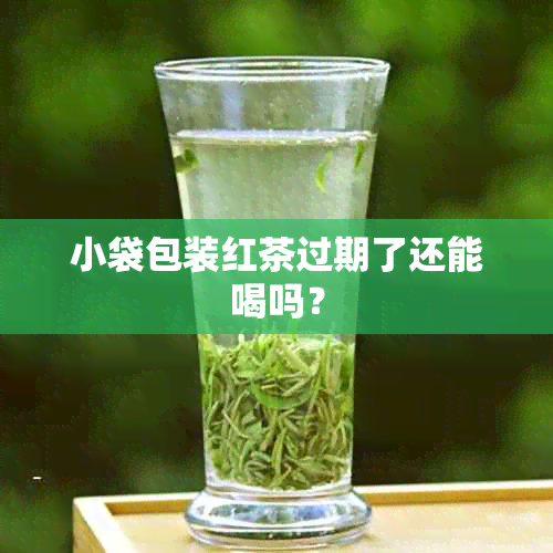 小袋包装红茶过期了还能喝吗？