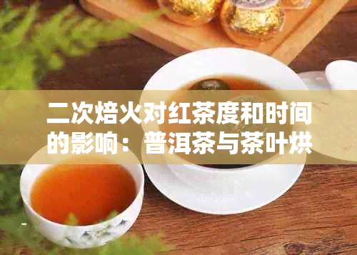 二次焙火对红茶度和时间的影响：普洱茶与茶叶烘焙的探讨