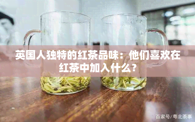 英国人独特的红茶品味：他们喜欢在红茶中加入什么？