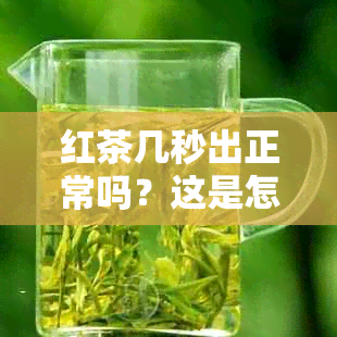 红茶几秒出正常吗？这是怎么回事？