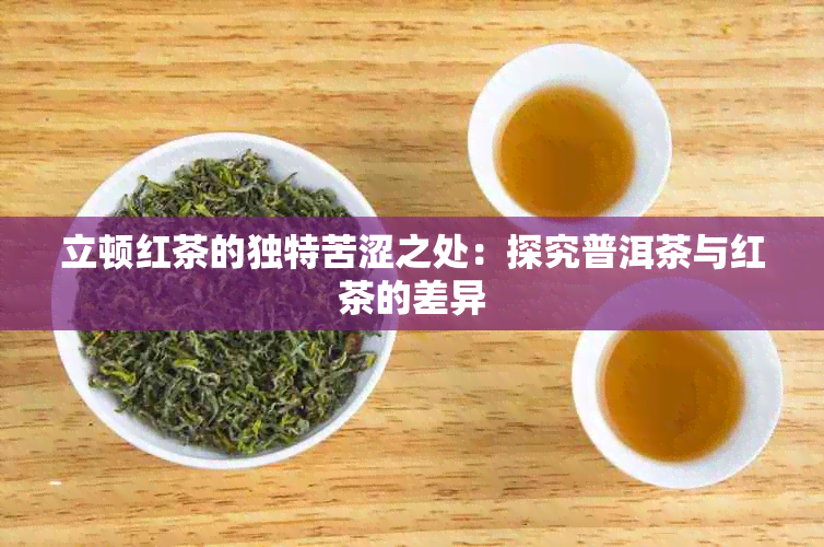 立顿红茶的独特苦涩之处：探究普洱茶与红茶的差异