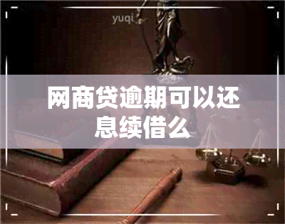 网商贷逾期可以还息续借么