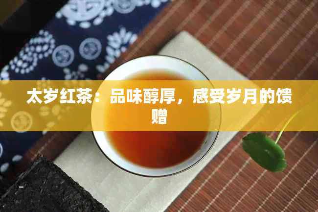 太岁红茶：品味醇厚，感受岁月的馈赠