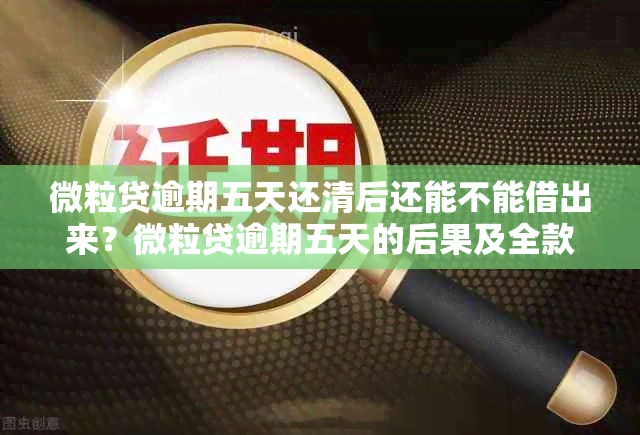 微粒贷逾期五天还清后还能不能借出来？微粒贷逾期五天的后果及全款要求解析