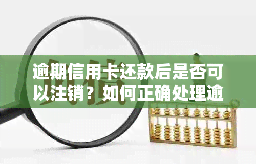 逾期信用卡还款后是否可以注销？如何正确处理逾期信用卡？